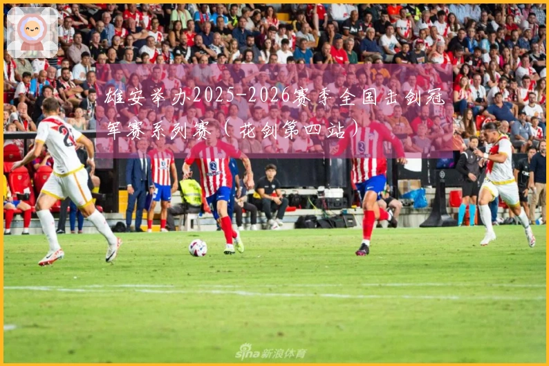雄安举办2025-2026赛季全国击剑冠军赛系列赛（花剑第四站）