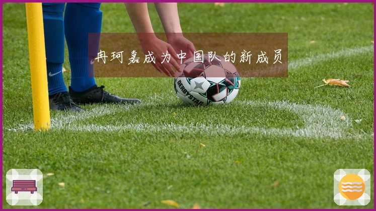 冉珂嘉成为中国队的新成员