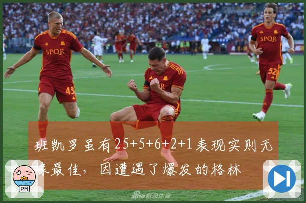 班凯罗虽有25+5+6+2+1表现实则无缘最佳，因遭遇了爆发的格林
