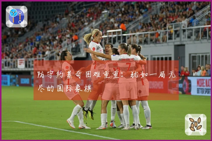 防守约基奇困难重重：犹如一局无尽的国际象棋